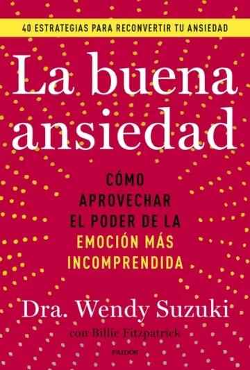 La buena ansiedad "Cómo aprovechar el poder de la emoción más incomprendida"