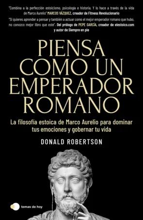 Piensa como un emperador romano "La filosofía estoica de Marco Aurelio para dominar tus emociones y gobernar tu vida"