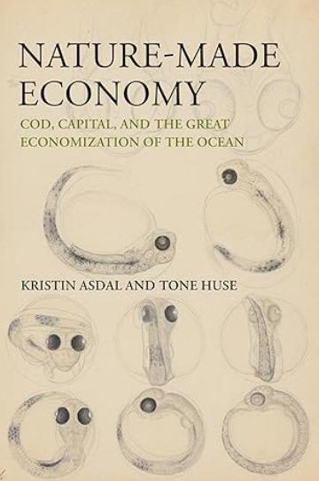 Nature-Made Economy "Cod, Capital, and the Great Economization of the Ocean"