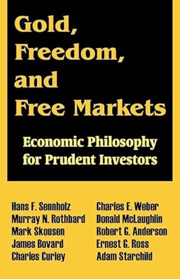 Gold, Freedom, and Free Markets "Economic Philosophy for Prudent Investors"