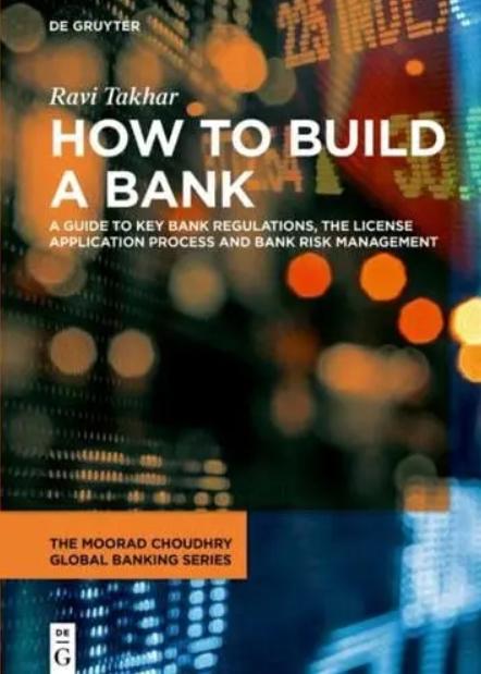 How to Build a Bank "Bank A Guide to Key Bank Regulations, the License Application Process and Bank Risk Management"