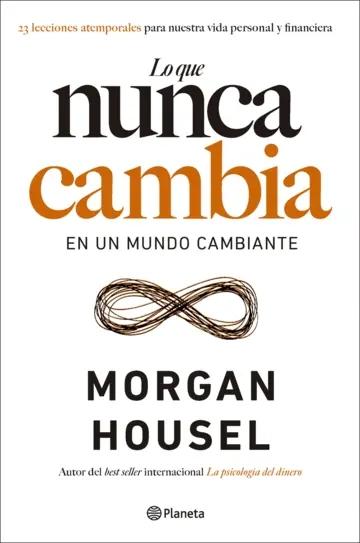 Lo que nunca cambia "23 lecciones atemporales para nuestra vida personal y financiera"