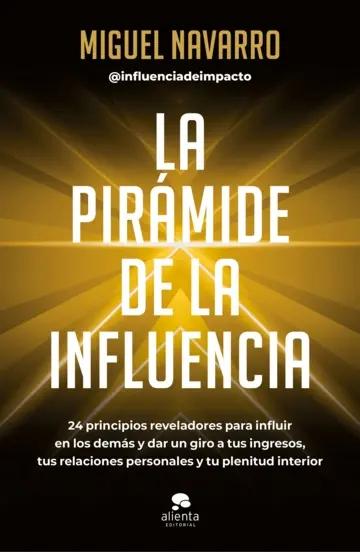 La piramide de la influencia "24 principios reveladores para influir en los demás y dar un giro a tus ingresos, tus relaciones persona"