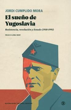 El sueño de Yugoslavia "Resistencia, revolución y Estado (1918-1991)"