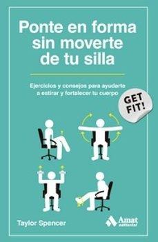 Ponte en forma sin moverte de tu silla "Ejercicios y consejos para ayudarte a estirar y fortalecer tu cuerpo"