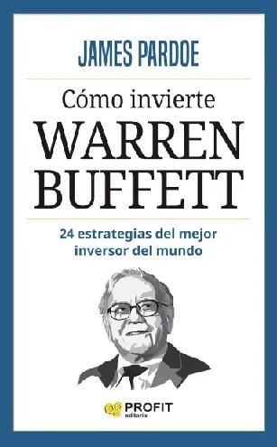Cómo invierte Warren Buffett "24 estrategias del mejor inversor del mundo"