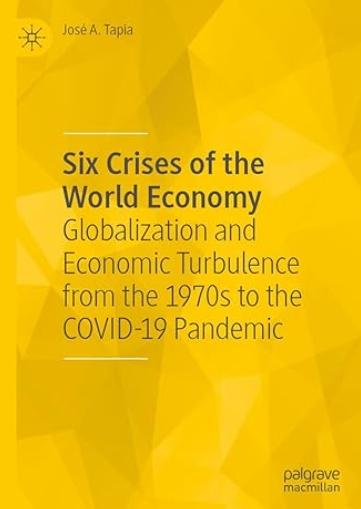 Six Crises of the World Economy "Globalization and Economic Turbulence From The 1970s to the COVID-19"