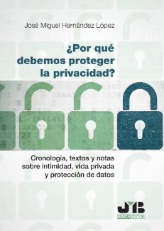 ¿Por qué debemos proteger la privacidad? "Cronología, textos y notas sobre intimidad, vida privada y protección de datos"