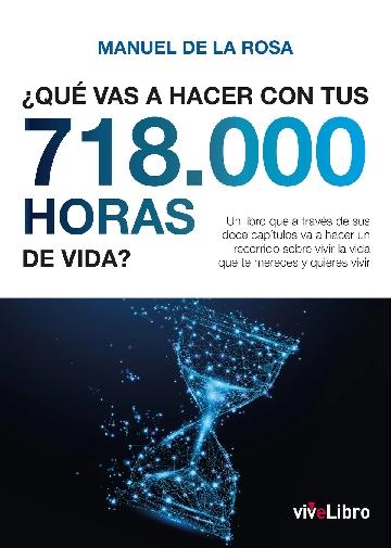 ¿Qué vas a hacer con tus 718.000 horas de vida? "La vida que te mereces y quieres vivir"