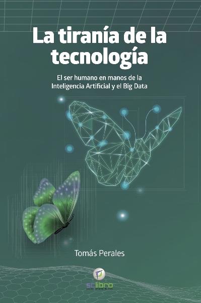 La tiranía de la tecnología "El ser humano en manos de la Inteligencia Artificial y el Big Data"
