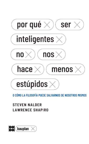 Por qué ser inteligentes no nos hace menos estúpidos "O cómo la filosofía puede salvarnos de nostros mismos"