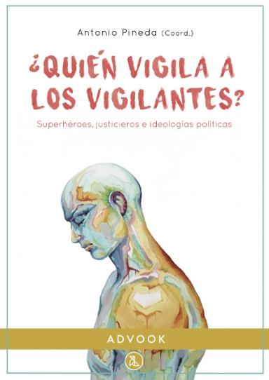 ¿Quién vigila a los vigilantes? "Superhéroes, justicieros e ideologías políticas"