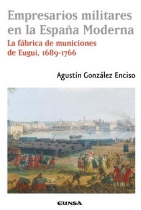 Empresarios militares en la España Moderna "La fábrica de municiones de Eugui, 1689-1766"