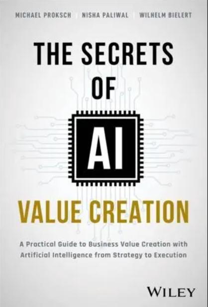 The Secrets of AI Value Creation "Practical Guide to Business Value Creation With Artificial Intelligence from Strategy to Execution"
