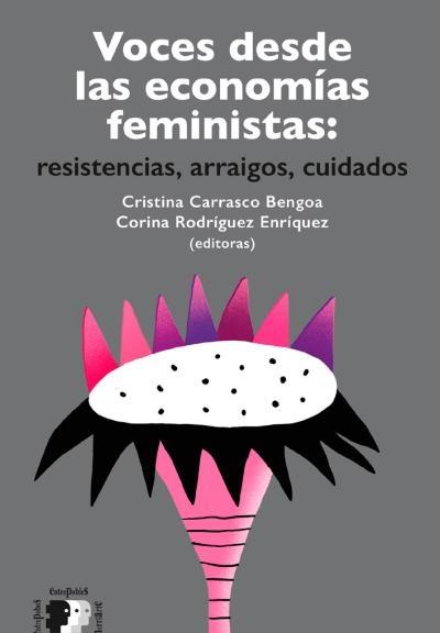 Voces desde las economías feministas "Resistencias, arraigos, ciudados" Voces desde las economías feministas "Resistencias, arraigos, ciudados"