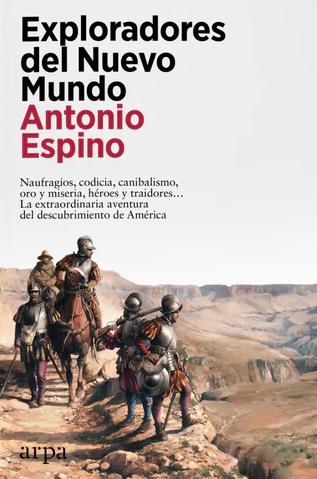 Exploradores del Nuevo Mundo "Naufragios, codicia, canibalismo, oro y miseria... La extraordinaria aventura del descubrimiento"