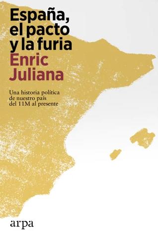 España: el pacto y la furia "Una historia política de nuestro país del 11M al presente"