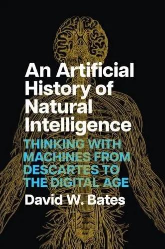 An Artificial History of Natural Intelligence "Thinking With Machines from Descartes to the Digital Age"