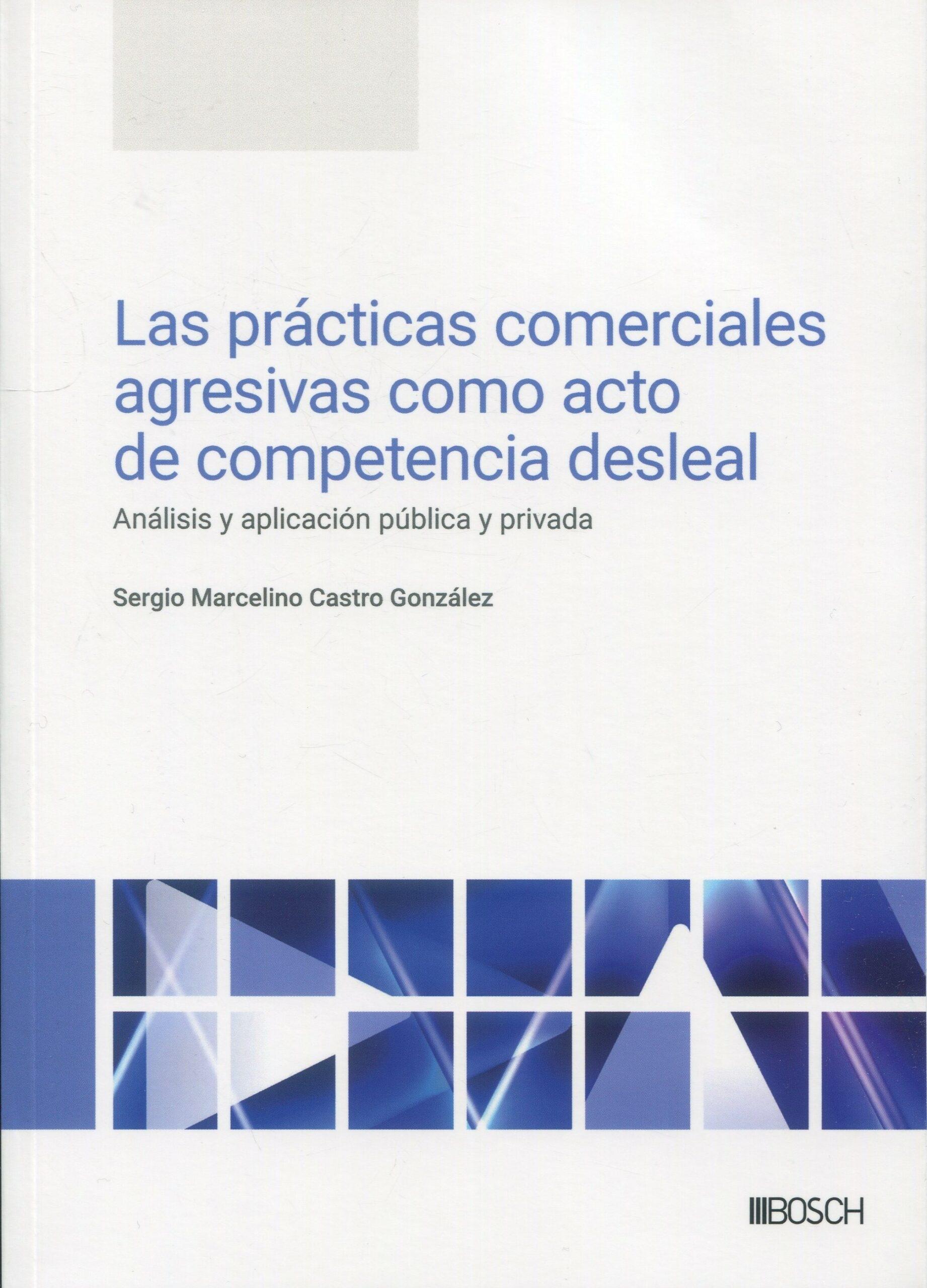 Las prácticas comerciales agresivas como acto de competencia desleal "Análisis y aplicación pública y privada"