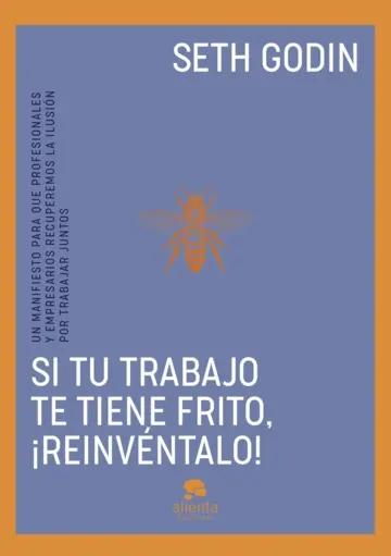 Si tu trabajo te tiene frito, ¡reinvéntalo! "Un manifiesto para que profesionales y empresarios recuperemos la ilusión por trabajar juntos"