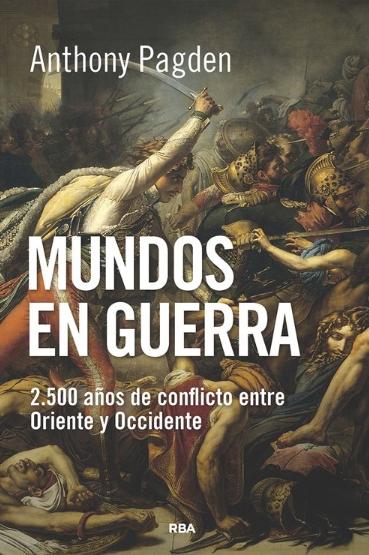 Mundos en guerra "2500 años de conflcito entre Oriente y Occidente"