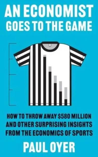 An Economist Goes to the Game "How to Throw Away $580 Million and Other Surprising Insights from the Economics of Sports"