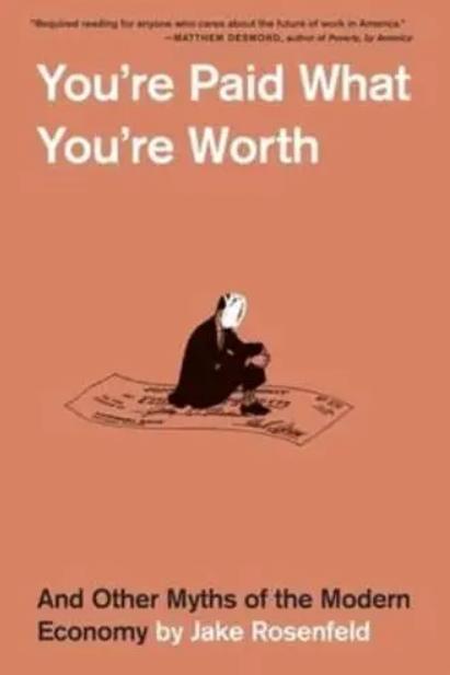 You're Paid What You're Worth "And Other Myths of the Modern Econom"