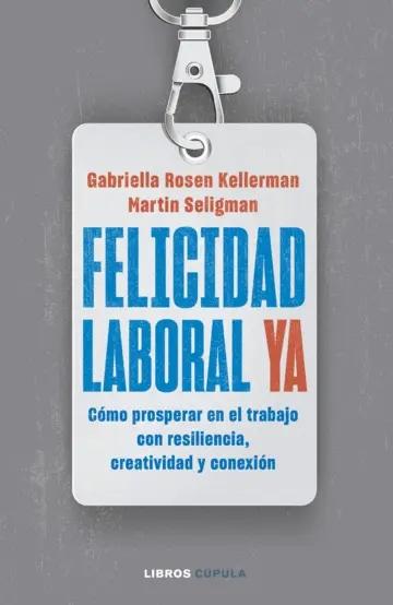 Felicidad laboral ya "Resiliencia, creatividad y conexión para prosperar en el trabajo, ahora y en un futuro incierto"