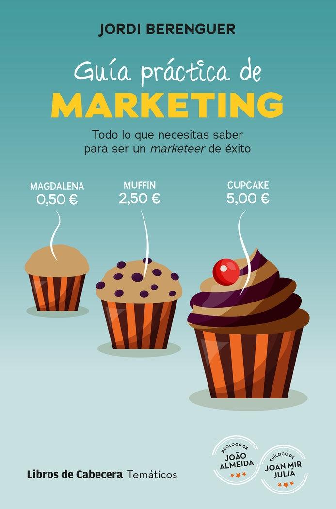 Guía práctica de marketing "Todo lo que necesitas saber para convertirte en un marketeer de exito"