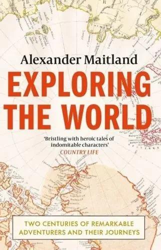 Exploring the World "Two Centuries of Remarkable Adventurers and Their Journeys"
