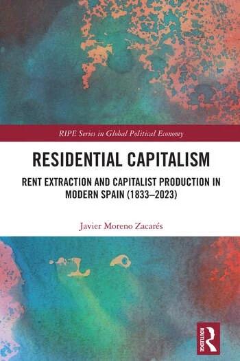 Residential Capitalism "Rent Extraction and Capitalist Production in Modern Spain (1833-2023)"