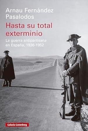 Hasta su total exterminio "La guerra antipartisana en España, 1936-1952"