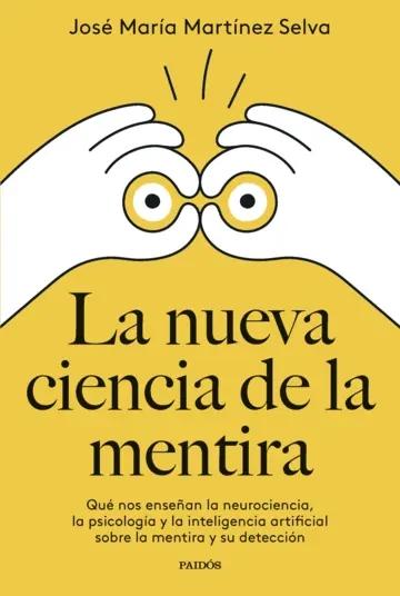 La nueva ciencia de la mentira "Qué nos enseñan la neurociencia, la psicología y la inteligencia artificial sobre la mentira y su detecc"