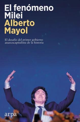 El fenómeno Milei "El desafío del primer gobierno anarcocapitalista de la historia"