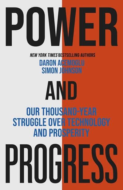 Power and Progress "Our Thousand-Year Struggle Over Technology and Prosperity"