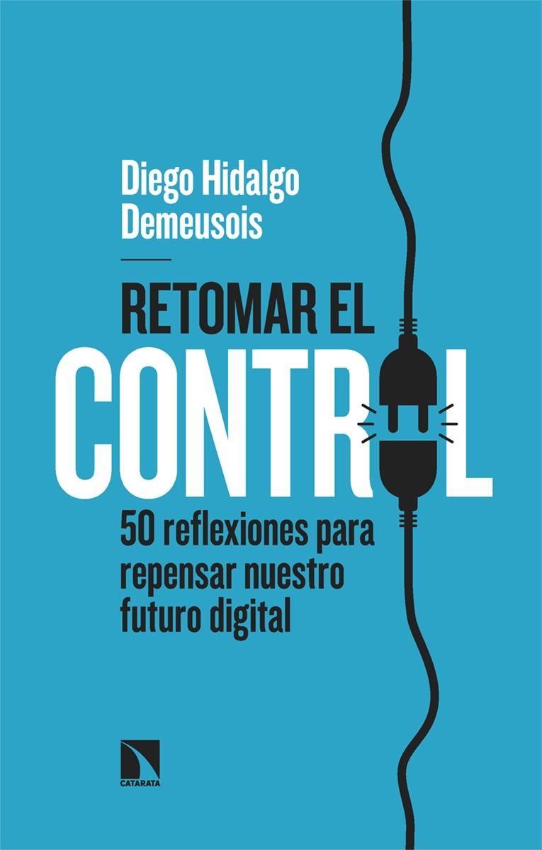 Retomar el control "50 reflexiones para repensar nuestro futuro digital"