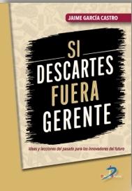 Si Descartes fuera gerente "Ideas y lecciones del pasado para los innovadores del futuro"