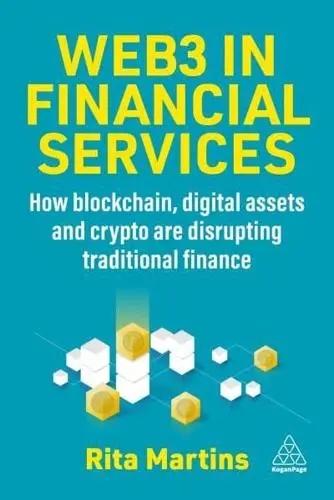 Web3 in Financial Services "How Blockchain, Digital Assets and Crypto Are Disrupting Traditional Finance"