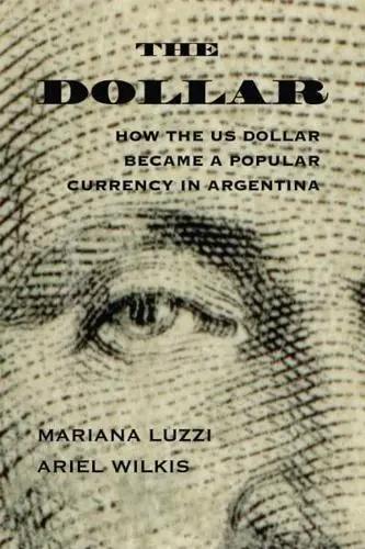 The Dollar "How the US Dollar Became a Popular Currency in Argentina"