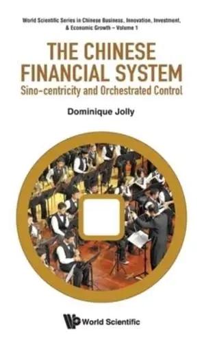 The Chinese Financial System "Sino-Centricity and Orchestrated Control"