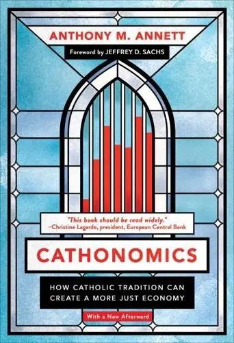 Cathonomics "How Catholic Tradition Can Create a More Just Economy"