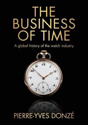 The Business of Time "A Global History of the Watch Industry"