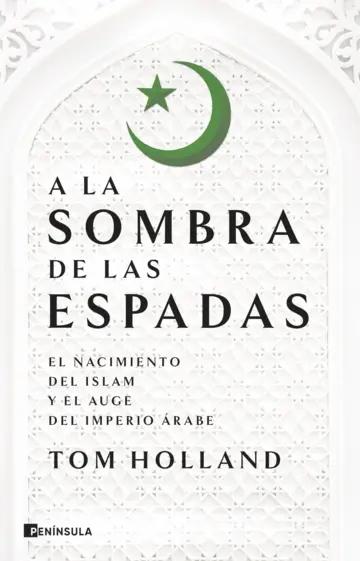 A la sombra de las espada "El nacimiento del islam y el auge del Imperio árabe" A la sombra de las espada "El nacimiento del islam y el auge del Imperio árabe"