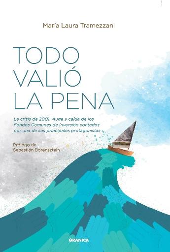 Todo valió la pena "La Crisis de 2001. Auge y Caída de los Fondos de Inversión  Por Una de sus Principales Protagonistas"
