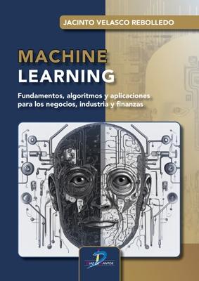 Machine Learning "Fundamentos, algoritmos y aplicaciones para los negocios, industria y finanzas"