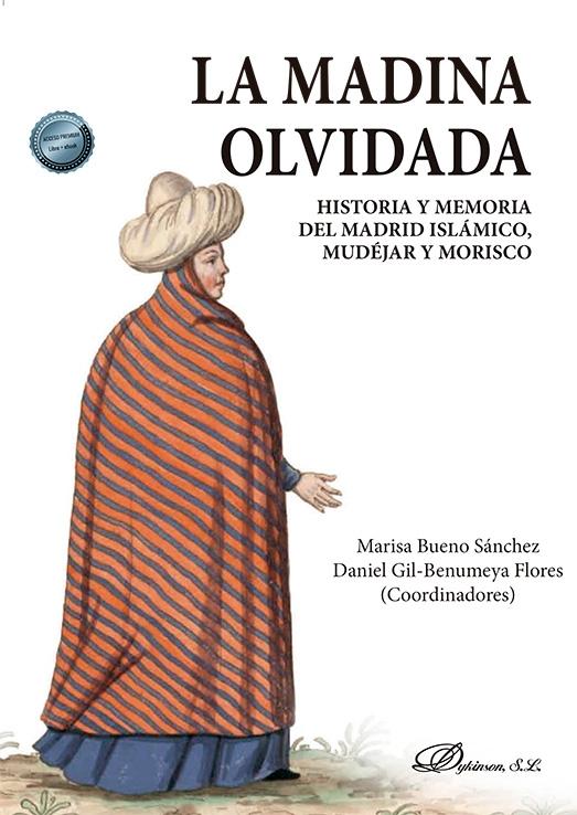 La madina olvidada "Historia y memoria del Madrid islámico, mudéjar y morisco"