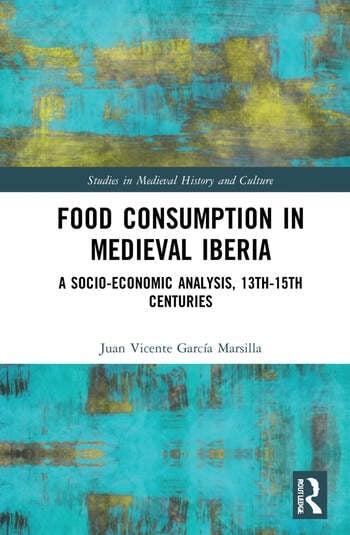 Food Consumption in Medieval Iberia "A Socio-economic Analysis, 13th-15th Centuries"