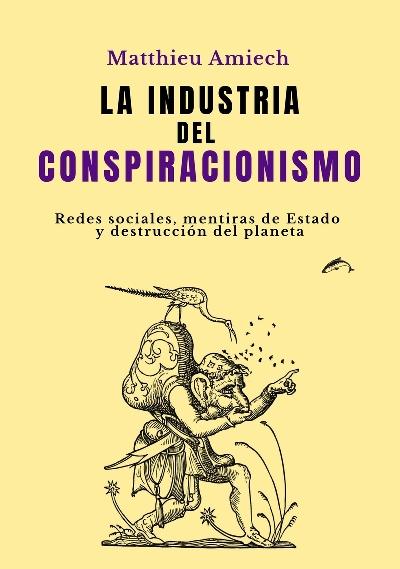 La industria del conspiracionismo "Redes sociales, mentiras de estado y destrucción del planeta"