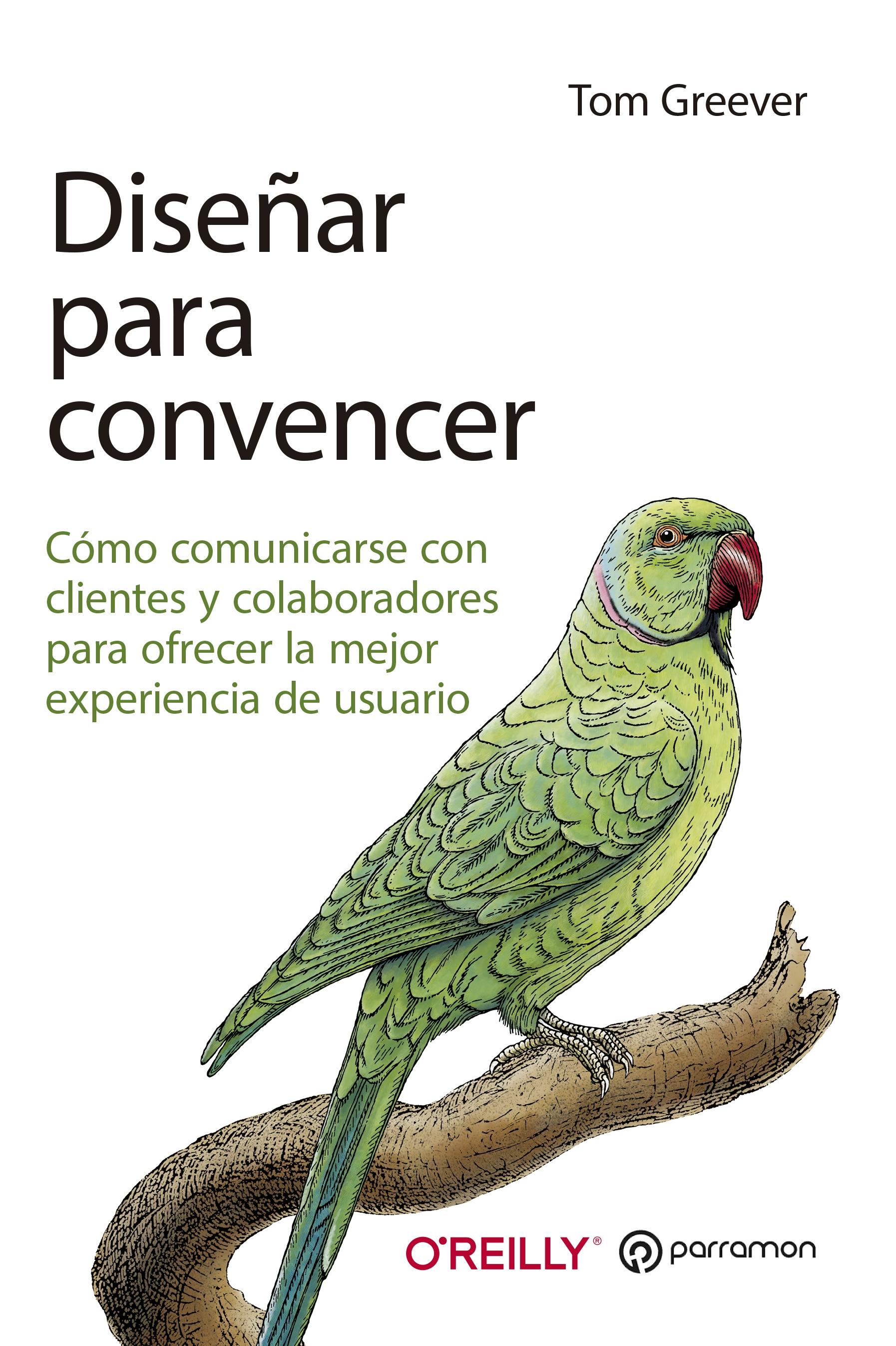 Diseñar para convencer "Cómo comunicarse con clientes y colaboradores para ofrecer la mejor experiencia de usuario"