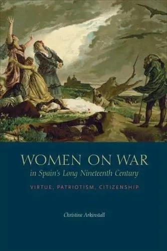 Women on War in Spain's Long Nineteenth Century "Virtue, Patriotism, Citizenship"